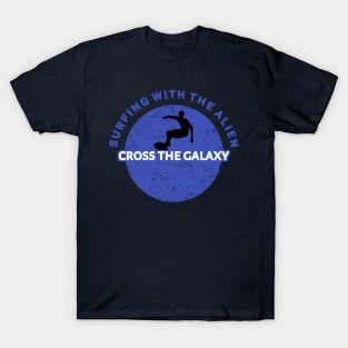 Cross The Galaxy ... Surfing With The Alien T-Shirt